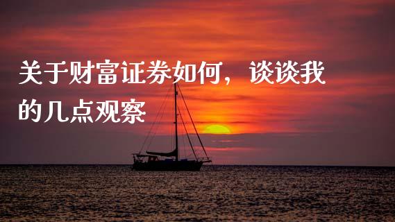 关于财富证券如何，谈谈我的几点观察_https://cj002.lansai.wang_理财问答_第1张