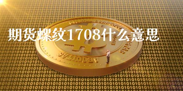 期货螺纹1708什么意思_保险问答_第1张_财经百问网 期货螺纹1708什么意思_https://cj002.lansai.wang_保险问答_第1张