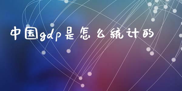 中国gdp是怎么统计的_https://cj002.lansai.wang_金融问答_第1张