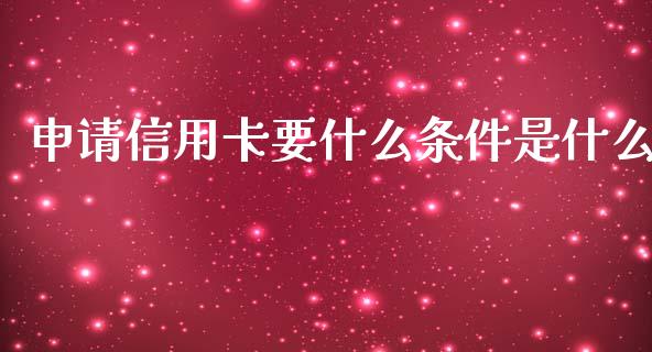 申请信用卡要什么条件是什么_https://cj002.lansai.wang_理财问答_第1张