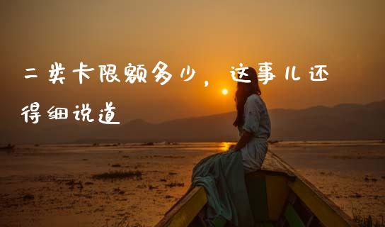 二类卡限额多少，这事儿还得细说道_https://cj002.lansai.wang_财经百问_第1张