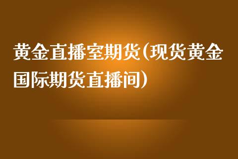 黄金直播室期货(现货黄金国际期货直播间)_期货问答_第1张_财经百问网 黄金直播室期货(现货黄金国际期货直播间)_https://cj002.lansai.wang_期货问答_第1张