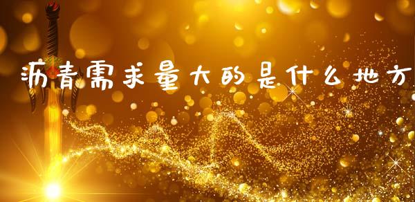 沥青需求量大的是什么地方_https://cj002.lansai.wang_期货问答_第1张