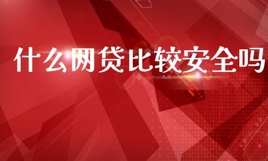 什么网贷比较安全吗_https://cj002.lansai.wang_理财问答_第1张