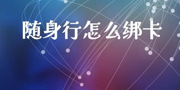 随身行怎么绑卡_https://cj002.lansai.wang_财经百问_第1张