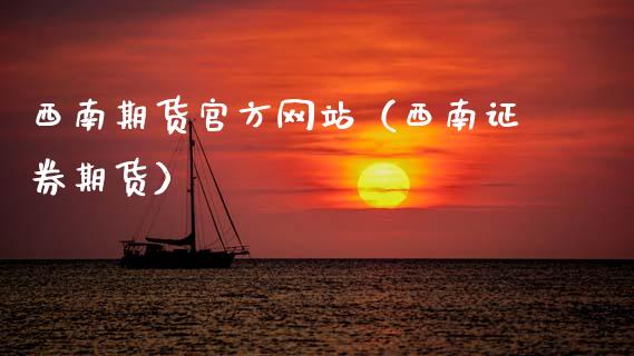 西南期货官方网站（西南证券期货）_https://cj002.lansai.wang_理财问答_第1张