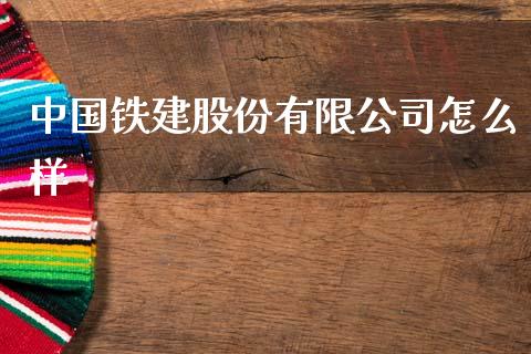 中国铁建股份有限公司怎么样_https://cj002.lansai.wang_期货问答_第1张