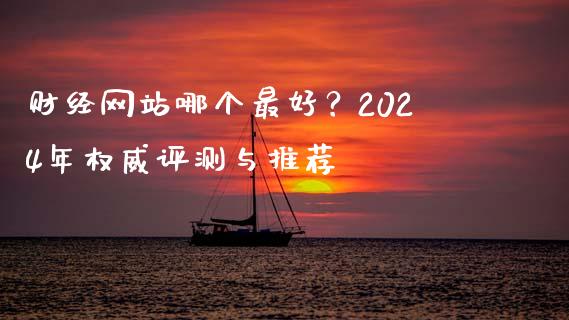 财经网站哪个最好?2024年权威评测与推荐_理财问答_第1张_财经百问网 财经网站哪个最好?2024年权威评测与推荐_https://cj002.lansai.wang_理财问答_第1张