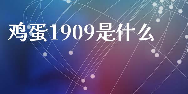 鸡蛋1909是什么_https://cj002.lansai.wang_期货问答_第1张