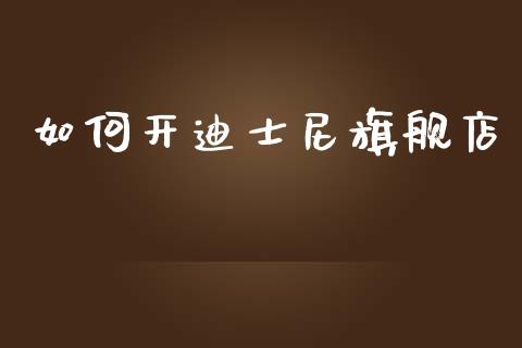 如何开迪士尼旗舰店_https://cj002.lansai.wang_理财问答_第1张