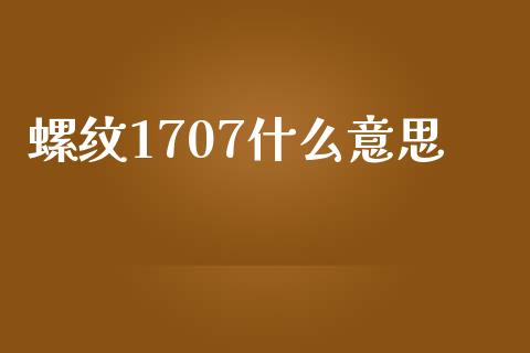 螺纹1707什么意思_https://cj002.lansai.wang_理财问答_第1张
