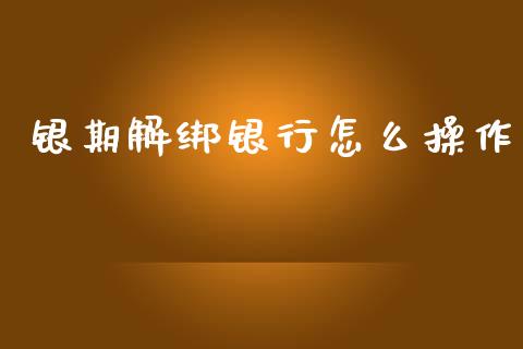 银期解绑银行怎么操作_https://cj002.lansai.wang_期货问答_第1张