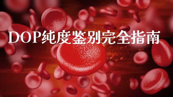 DOP纯度鉴别完全指南_https://cj002.lansai.wang_金融问答_第1张