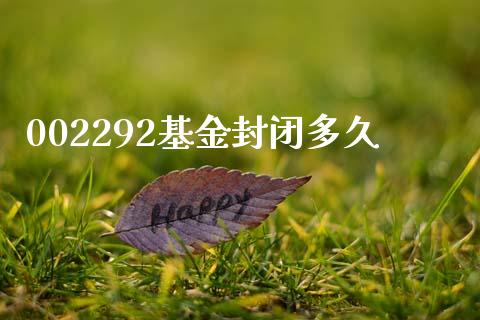 002292基金封闭多久_https://cj002.lansai.wang_股市问答_第1张