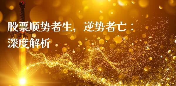 股票顺势者生，逆势者亡：深度解析_https://cj002.lansai.wang_财经问答_第1张