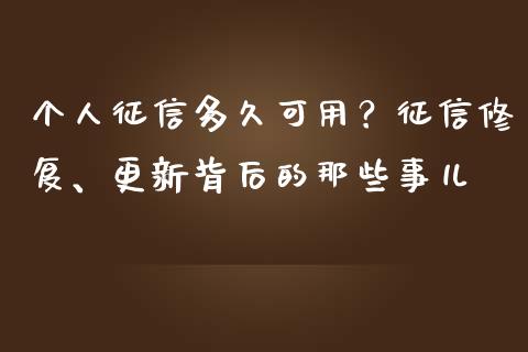 个人征信多久可用？征信修复、更新背后的那些事儿_https://cj002.lansai.wang_股市问答_第1张