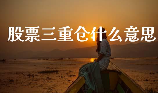 股票三重仓什么意思_股市问答_第1张_财经百问网 股票三重仓什么意思_https://cj002.lansai.wang_股市问答_第1张