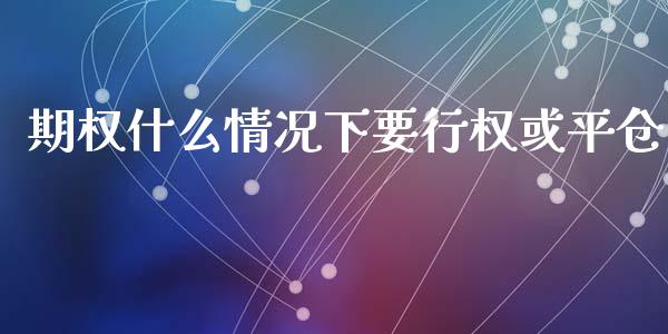 期权什么情况下要行权或平仓_https://cj002.lansai.wang_股市问答_第1张
