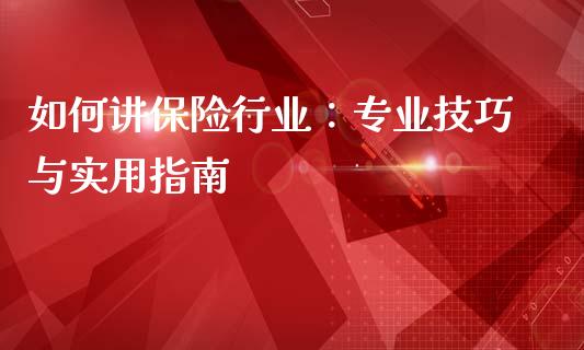 如何讲保险行业：专业技巧与实用指南_https://cj002.lansai.wang_金融问答_第1张