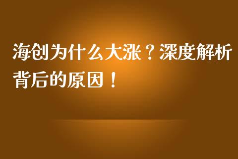 海创为什么大涨？深度解析背后的原因！_https://cj002.lansai.wang_金融问答_第1张