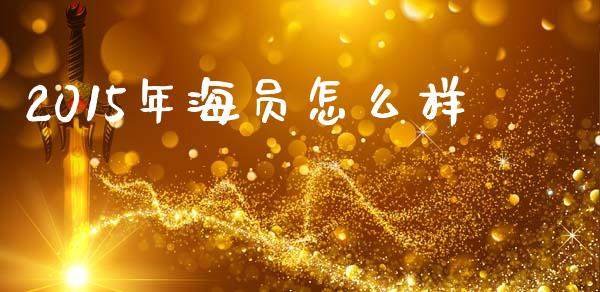 2015年海员怎么样_https://cj002.lansai.wang_期货问答_第1张