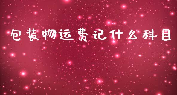包装物运费记什么科目_https://cj002.lansai.wang_会计问答_第1张