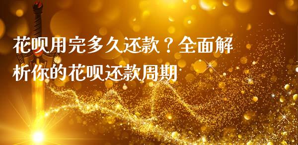 花呗用完多久还款？全面解析你的花呗还款周期_https://cj002.lansai.wang_理财问答_第1张