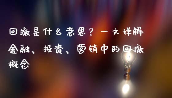 回撤是什么意思？一文详解金融、投资、营销中的回撤概念_https://cj002.lansai.wang_财经问答_第1张