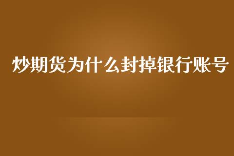 炒期货为什么封掉银行账号_https://cj002.lansai.wang_期货问答_第1张