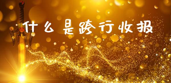 什么是跨行收报_https://cj002.lansai.wang_金融问答_第1张