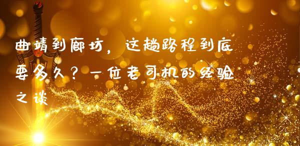 曲靖到廊坊，这趟路程到底要多久？一位老司机的经验之谈_https://cj002.lansai.wang_期货问答_第1张
