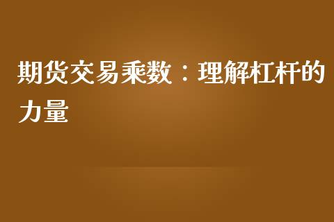 期货交易乘数：理解杠杆的力量_https://cj002.lansai.wang_金融问答_第1张