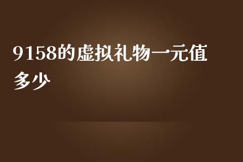 9158的虚拟礼物一元值多少_金融问答_第1张_财经百问网 9158的虚拟礼物一元值多少_https://cj002.lansai.wang_金融问答_第1张