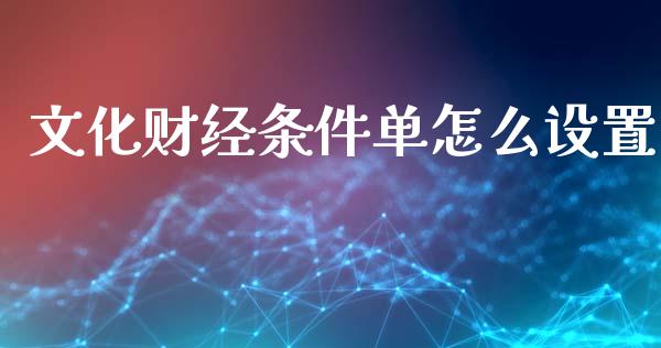 文化财经条件单怎么设置_保险问答_第1张_财经百问网 文化财经条件单怎么设置_https://cj002.lansai.wang_保险问答_第1张