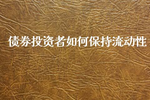 债券投资者如何保持流动性_金融问答_第1张_财经百问网 债券投资者如何保持流动性_https://cj002.lansai.wang_金融问答_第1张