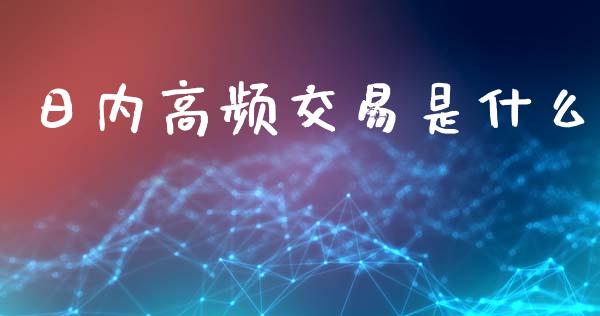 日内高频交易是什么_https://cj002.lansai.wang_会计问答_第1张