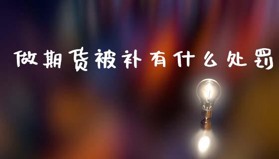 做期货被补有什么处罚_金融问答_第1张_财经百问网 做期货被补有什么处罚_https://cj002.lansai.wang_金融问答_第1张