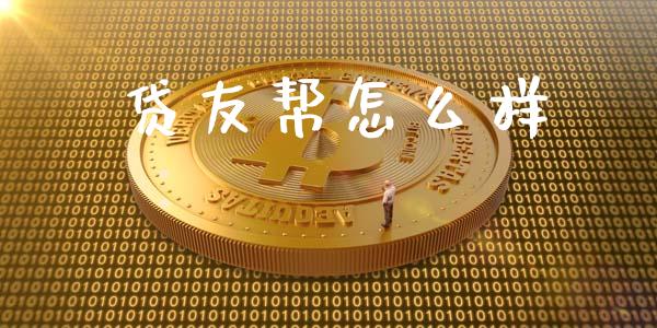 贷友帮怎么样_https://cj002.lansai.wang_理财问答_第1张