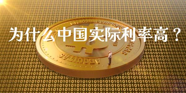 为什么中国实际利率高？_https://cj002.lansai.wang_期货问答_第1张