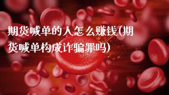 期货喊单的人怎么赚钱(期货喊单构成诈骗罪吗)_股市问答_第1张_财经百问网 期货喊单的人怎么赚钱(期货喊单构成诈骗罪吗)_https://cj002.lansai.wang_股市问答_第1张