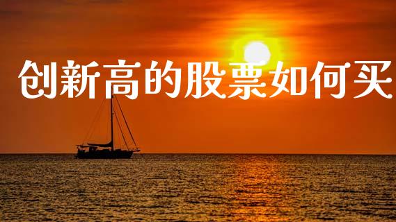 创新高的股票如何买_https://cj002.lansai.wang_财经问答_第1张
