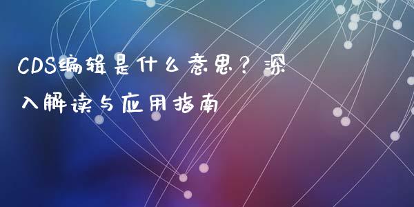 CDS编辑是什么意思？深入解读与应用指南_https://cj002.lansai.wang_会计问答_第1张