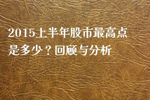 2015上半年股市最高点是多少？回顾与分析_https://cj002.lansai.wang_财经问答_第1张