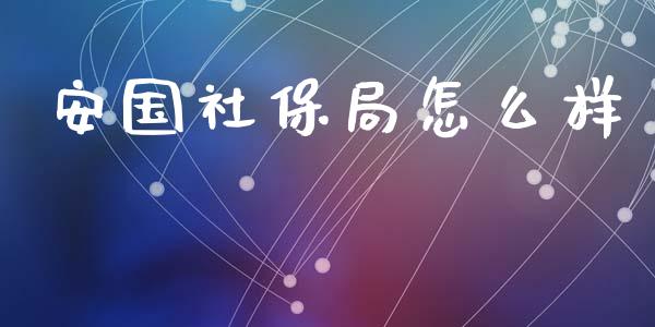 安国社保局怎么样_https://cj002.lansai.wang_保险问答_第1张