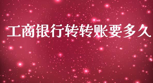 工商银行转转账要多久_https://cj002.lansai.wang_股市问答_第1张