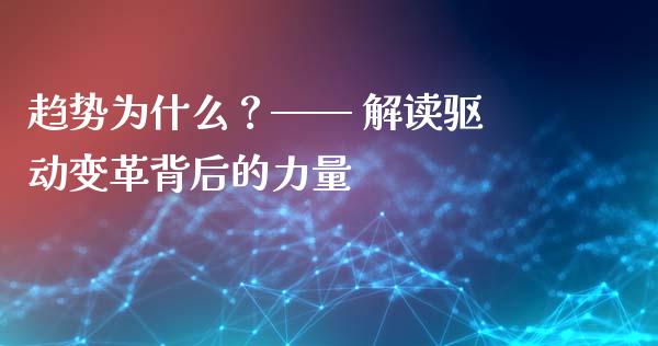 趋势为什么？—— 解读驱动变革背后的力量_https://cj002.lansai.wang_保险问答_第1张