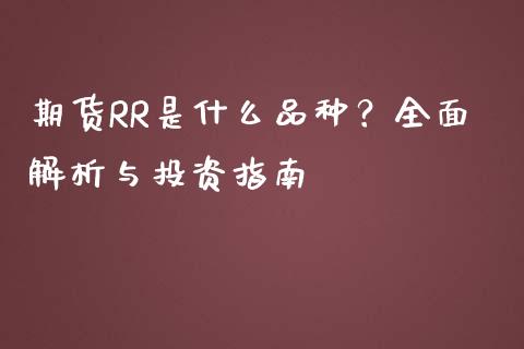期货RR是什么品种？全面解析与投资指南_https://cj002.lansai.wang_财经百问_第1张