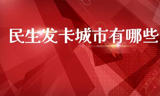 民生发卡城市有哪些_https://cj002.lansai.wang_理财问答_第1张