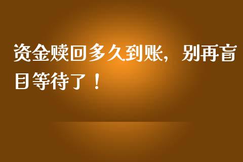 资金赎回多久到账，别再盲目等待了！_https://cj002.lansai.wang_会计问答_第1张