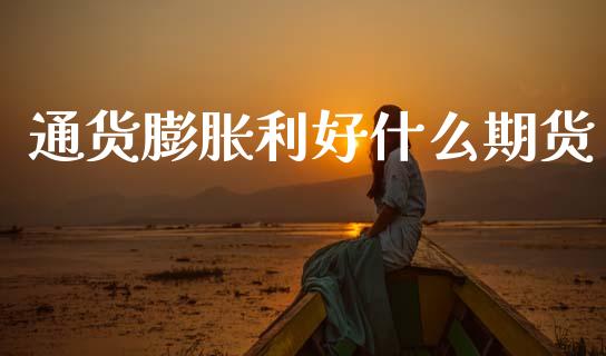 通货膨胀利好什么期货_https://cj002.lansai.wang_期货问答_第1张